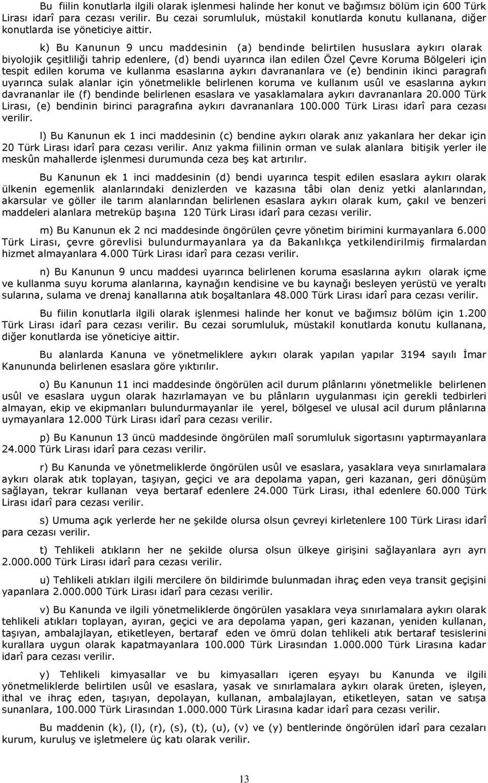 k) Bu Kanunun 9 uncu maddesinin (a) bendinde belirtilen hususlara aykırı olarak biyolojik çeşitliliği tahrip edenlere, (d) bendi uyarınca ilan edilen Özel Çevre Koruma Bölgeleri için tespit edilen