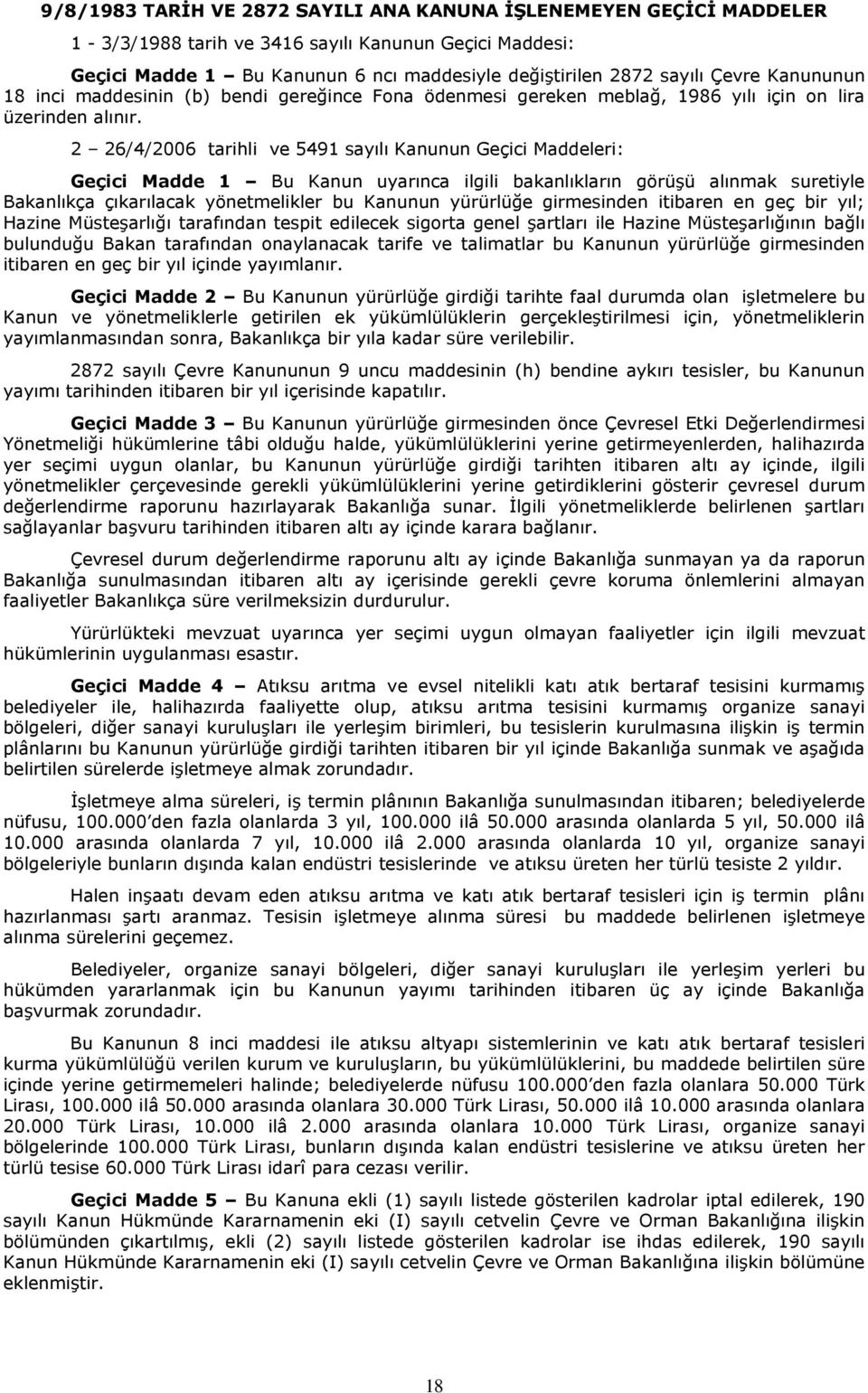 2 26/4/2006 tarihli ve 5491 sayılı Kanunun Geçici Maddeleri: Geçici Madde 1 Bu Kanun uyarınca ilgili bakanlıkların görüşü alınmak suretiyle Bakanlıkça çıkarılacak yönetmelikler bu Kanunun yürürlüğe