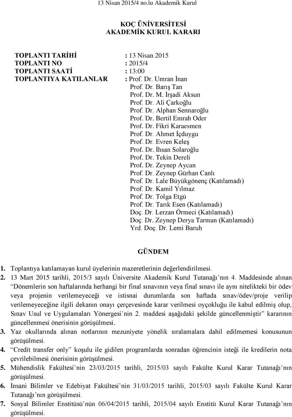 Dr. Zeynep Aycan Prof. Dr. Zeynep Gürhan Canlı Prof. Dr. Lale Büyükgönenç (Katılamadı) Prof. Dr. Kamil Yılmaz Prof. Dr. Tolga Etgü Prof. Dr. Tarık Esen (Katılamadı) Doç. Dr. Lerzan Örmeci (Katılamadı) Doç.