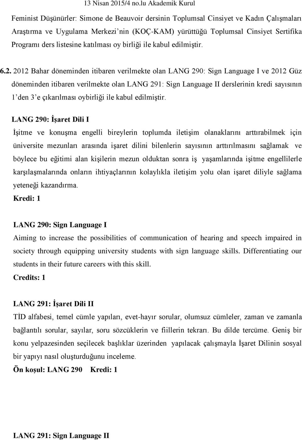 2012 Bahar döneminden itibaren verilmekte olan LANG 290: Sign Language I ve 2012 Güz döneminden itibaren verilmekte olan LANG 291: Sign Language II derslerinin kredi sayısının 1 den 3 e çıkarılması