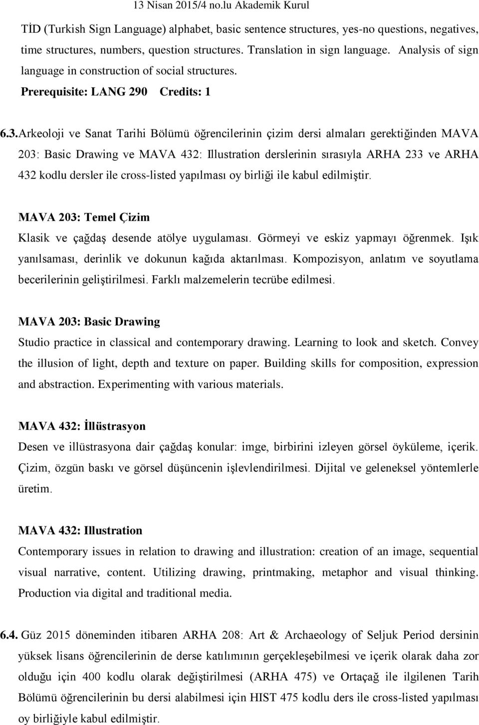 Arkeoloji ve Sanat Tarihi Bölümü öğrencilerinin çizim dersi almaları gerektiğinden MAVA 203: Basic Drawing ve MAVA 432: Illustration derslerinin sırasıyla ARHA 233 ve ARHA 432 kodlu dersler ile