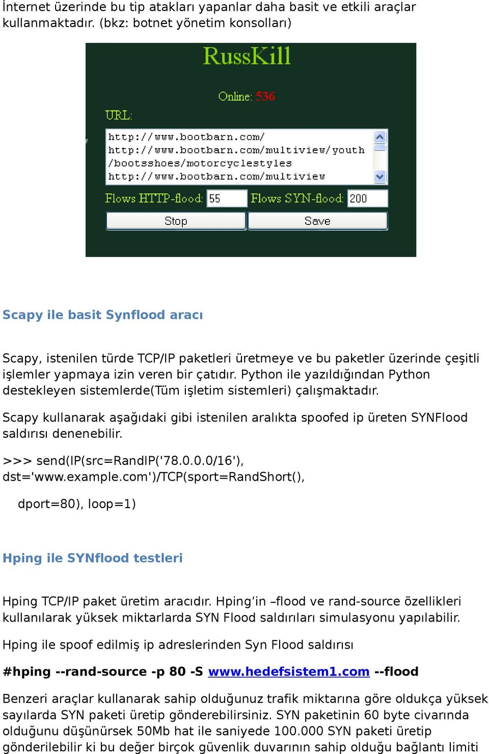 Python ile yazıldığından Python destekleyen sistemlerde(tüm işletim sistemleri) çalışmaktadır. Scapy kullanarak aşağıdaki gibi istenilen aralıkta spoofed ip üreten SYNFlood saldırısı denenebilir.
