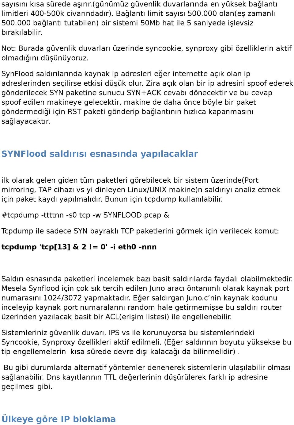 SynFlood saldırılarında kaynak ip adresleri eğer internette açık olan ip adreslerinden seçilirse etkisi düşük olur.