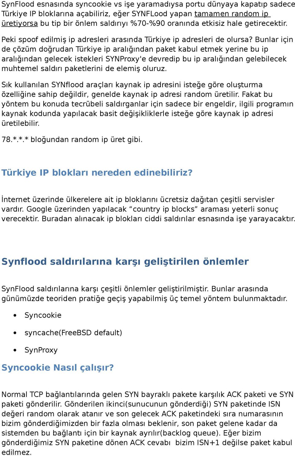 Bunlar için de çözüm doğrudan Türkiye ip aralığından paket kabul etmek yerine bu ip aralığından gelecek istekleri SYNProxy'e devredip bu ip aralığından gelebilecek muhtemel saldırı paketlerini de