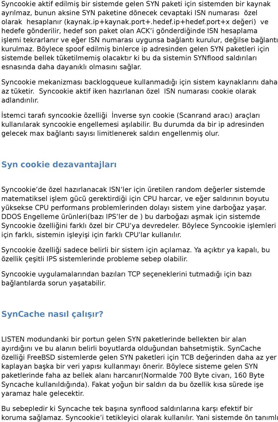 Böylece spoof edilmiş binlerce ip adresinden gelen SYN paketleri için sistemde bellek tüketilmemiş olacaktır ki bu da sistemin SYNflood saldırıları esnasında daha dayanıklı olmasını sağlar.