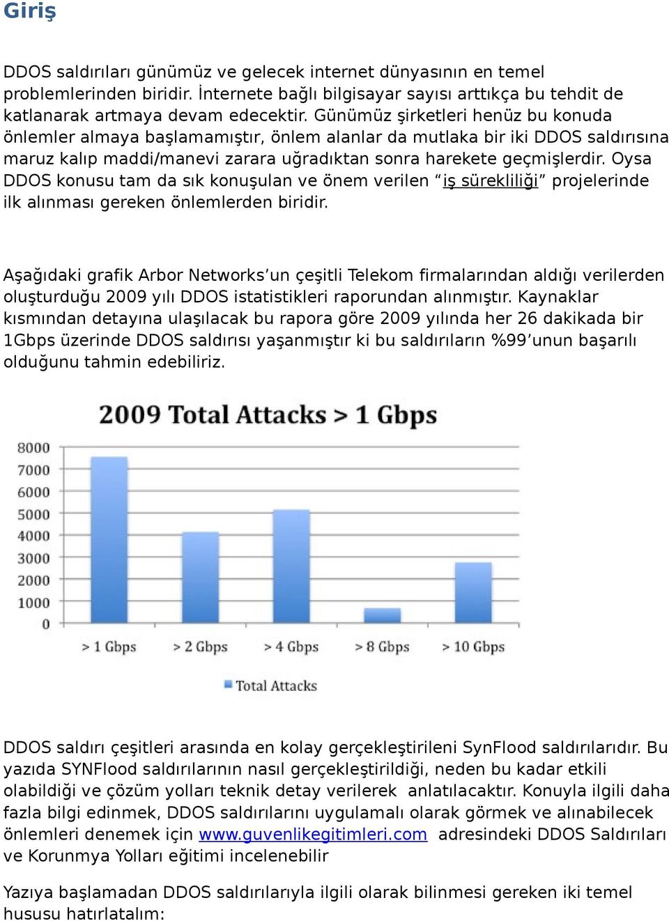 Oysa DDOS konusu tam da sık konuşulan ve önem verilen iş sürekliliği projelerinde ilk alınması gereken önlemlerden biridir.