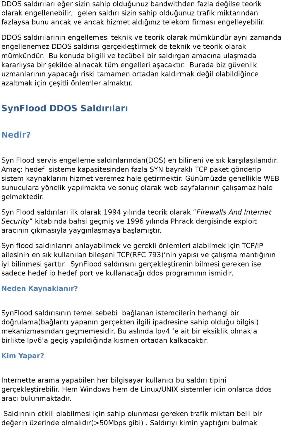 DDOS saldırılarının engellemesi teknik ve teorik olarak mümkündür aynı zamanda engellenemez DDOS saldırısı gerçekleştirmek de teknik ve teorik olarak mümkündür.