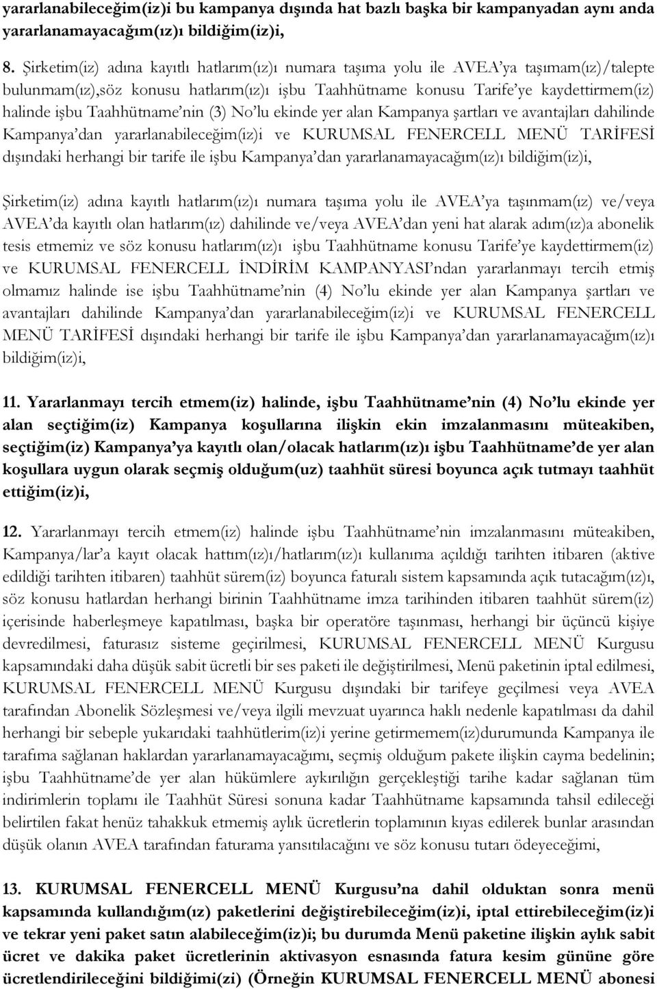 Taahhütname nin (3) No lu ekinde yer alan Kampanya şartları ve avantajları dahilinde Kampanya dan yararlanabileceğim(iz)i ve KURUMSAL FENERCELL MENÜ TARİFESİ dışındaki herhangi bir tarife ile işbu