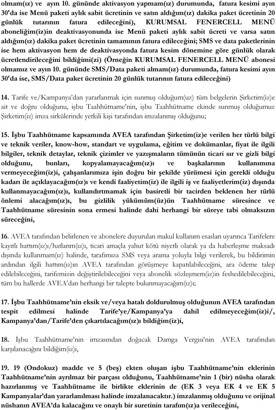 FENERCELL MENÜ aboneliğim(iz)in deaktivasyonunda ise Menü paketi aylık sabit ücreti ve varsa satın aldığım(ız) dakika paket ücretinin tamamının fatura edileceğini; ve data paketlerinin ise hem