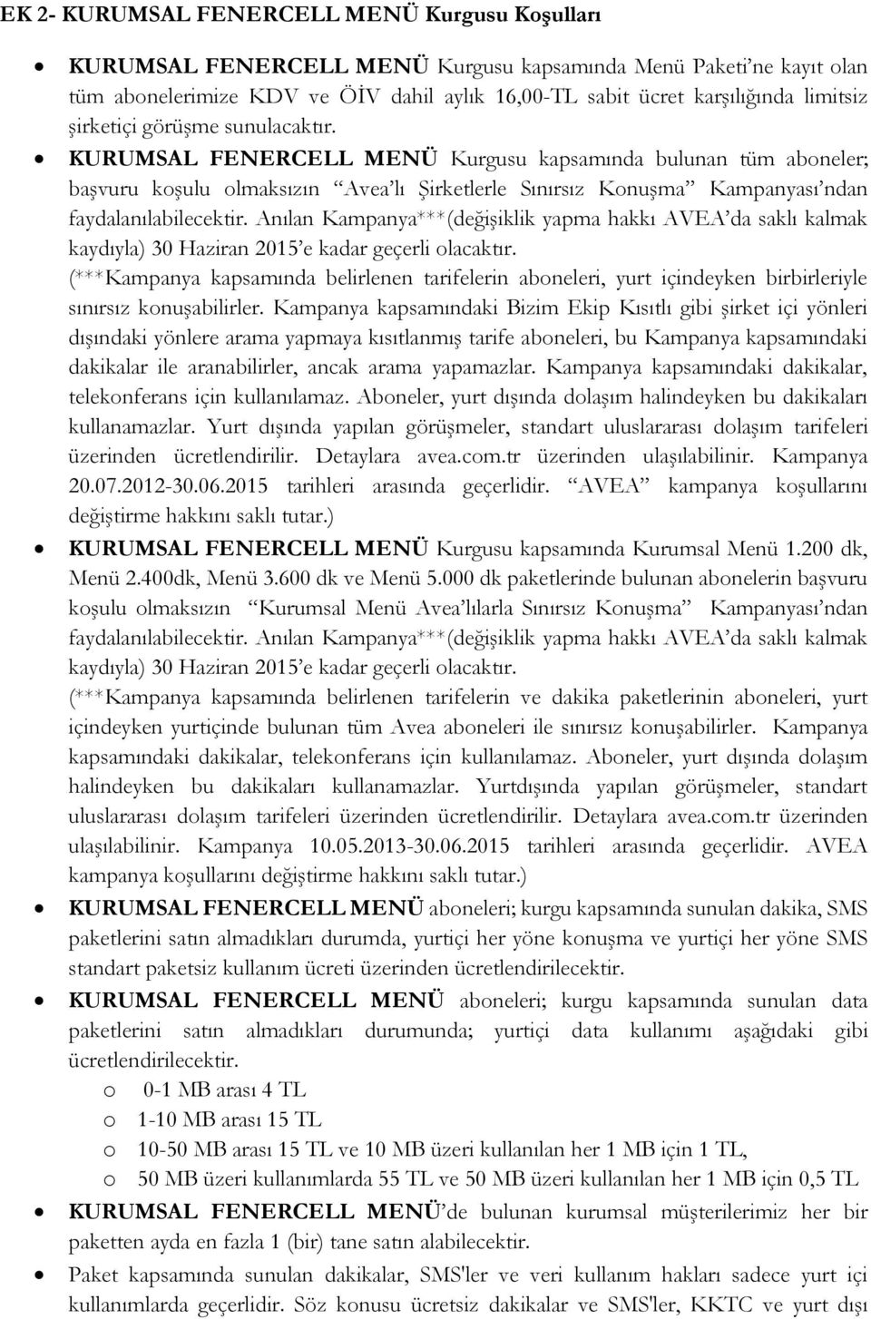 KURUMSAL FENERCELL MENÜ Kurgusu kapsamında bulunan tüm aboneler; başvuru koşulu olmaksızın Avea lı Şirketlerle Sınırsız Konuşma Kampanyası ndan faydalanılabilecektir.