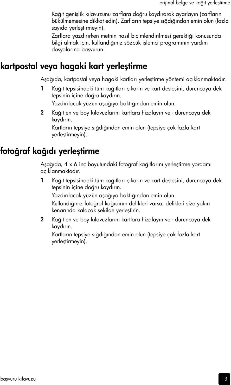 Zarflara yazdırırken metnin nasıl biçimlendirilmesi gerektiği konusunda bilgi almak için, kullandığınız sözcük işlemci programının yardım dosyalarına başvurun.