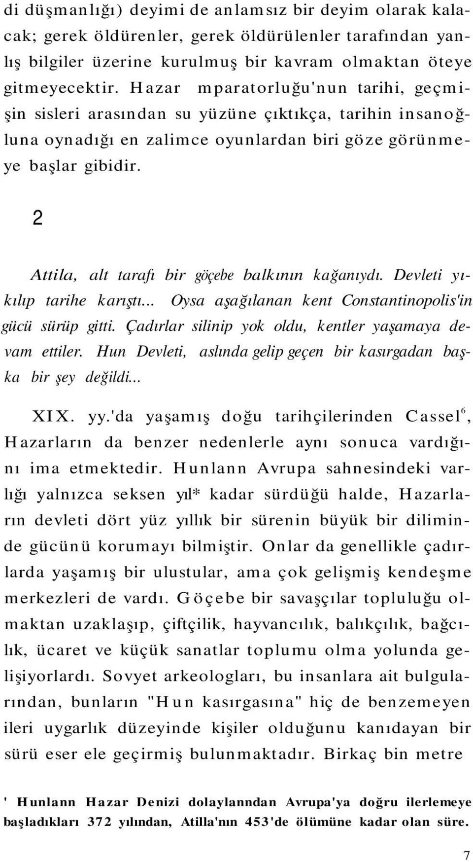 2 Attila, alt tarafı bir göçebe balkının kağanıydı. Devleti yıkılıp tarihe karıştı... Oysa aşağılanan kent Constantinopolis'in gücü sürüp gitti.