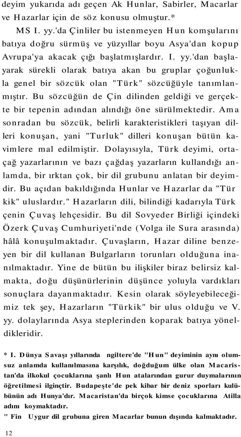 'dan başlayarak sürekli olarak batıya akan bu gruplar çoğunlukla genel bir sözcük olan "Türk" sözcüğüyle tanımlanmıştır.