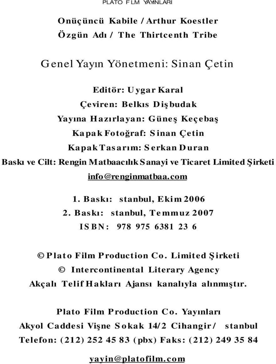 Baskı: İstanbul, Ekim 2006 2. Baskı: İstanbul, Temmuz 2007 ISBN: 978-975-6381-23-6 Plato Film Production Co.