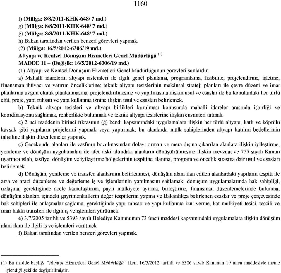 ) (1) Altyapı ve Kentsel Dönüşüm Hizmetleri Genel Müdürlüğünün görevleri şunlardır: a) Mahallî idarelerin altyapı sistemleri ile ilgili genel planlama, programlama, fizibilite, projelendirme,