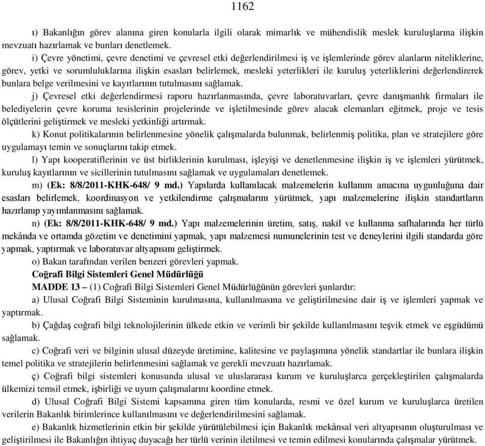 yeterlikleri ile kuruluş yeterliklerini değerlendirerek bunlara belge verilmesini ve kayıtlarının tutulmasını sağlamak.