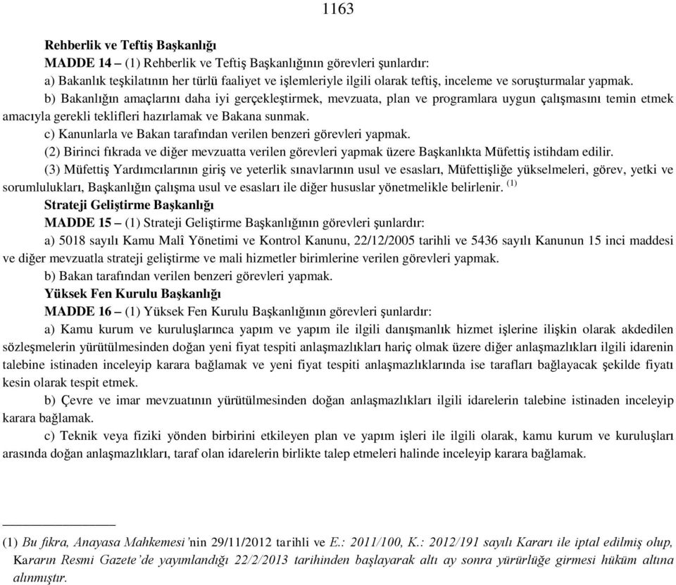 c) Kanunlarla ve Bakan tarafından verilen benzeri görevleri yapmak. (2) Birinci fıkrada ve diğer mevzuatta verilen görevleri yapmak üzere Başkanlıkta Müfettiş istihdam edilir.