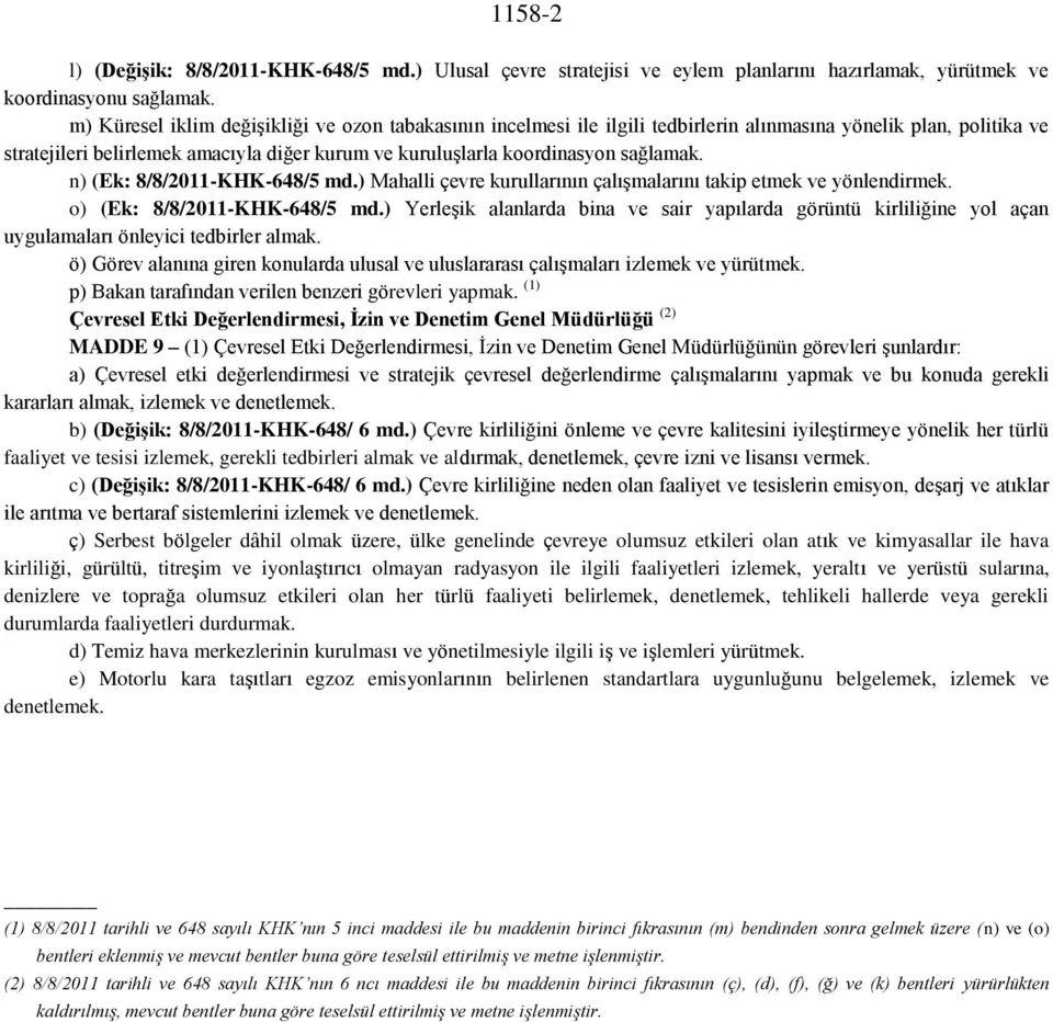 sağlamak. n) (Ek: 8/8/2011-KHK-648/5 md.) Mahalli çevre kurullarının çalışmalarını takip etmek ve yönlendirmek. o) (Ek: 8/8/2011-KHK-648/5 md.