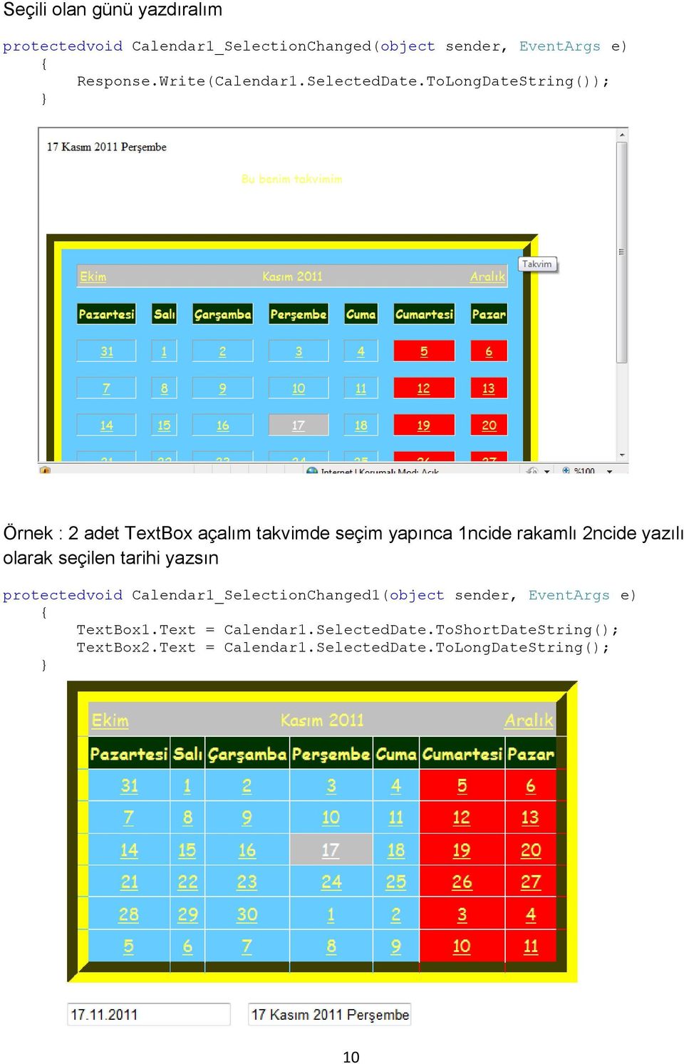 ToLongDateString()); Örnek : 2 adet TextBox açalım takvimde seçim yapınca 1ncide rakamlı 2ncide yazılı olarak