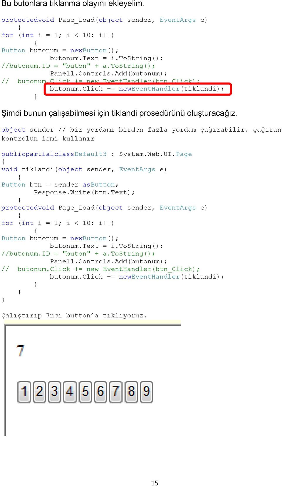 click += neweventhandler(tiklandi); Şimdi bunun çalışabilmesi için tiklandi prosedürünü oluşturacağız. object sender // bir yordamı birden fazla yordam çağırabilir.