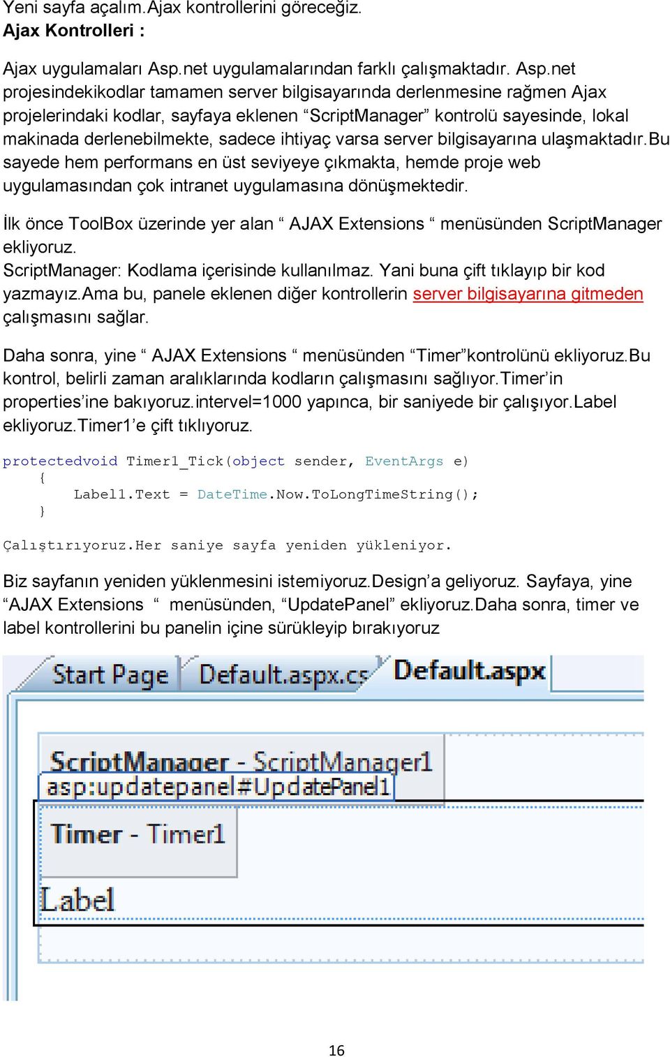 net projesindekikodlar tamamen server bilgisayarında derlenmesine rağmen Ajax projelerindaki kodlar, sayfaya eklenen ScriptManager kontrolü sayesinde, lokal makinada derlenebilmekte, sadece ihtiyaç