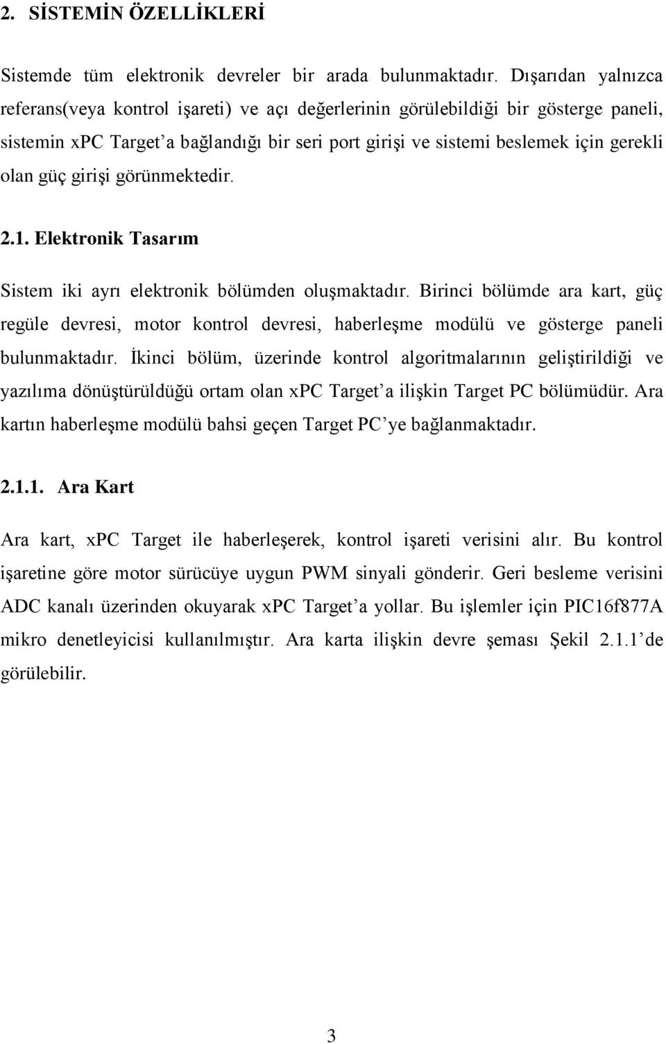 güç girişi görünmektedir. 2.1. Elektronik Tasarım Sistem iki ayrı elektronik bölümden oluşmaktadır.