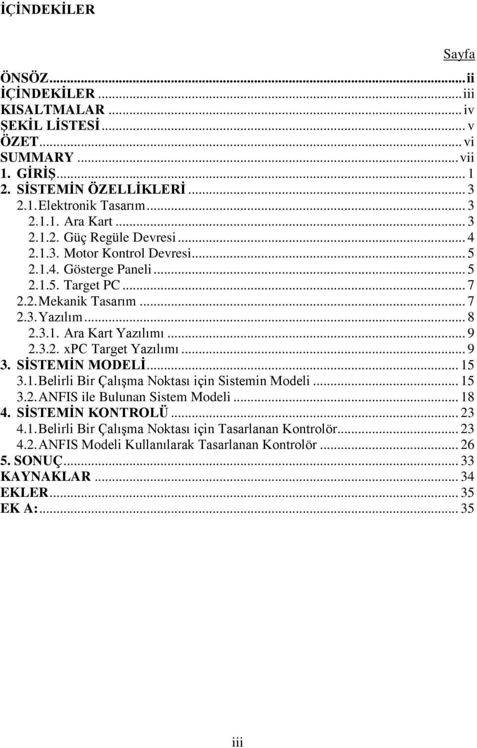 .. 9 2.3.2. xpc Target Yazılımı... 9 3. SĠSTEMĠN MODELĠ... 15 3.1. Belirli Bir Çalışma Noktası için Sistemin Modeli... 15 3.2. ANFIS ile Bulunan Sistem Modeli... 18 4. SĠSTEMĠN KONTROLÜ.