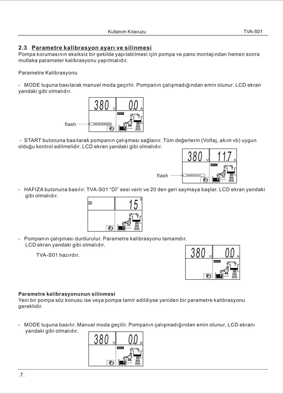 380 V 00 MNU UTO flash UM NO IRTION WTER WE WTER TNK ON INE - STRT butonuna basılarak pompanın çalışması sağlanır. Tüm değerlerin (Voltaj, akım vb) uygun olduğu kontrol edilmelidir.