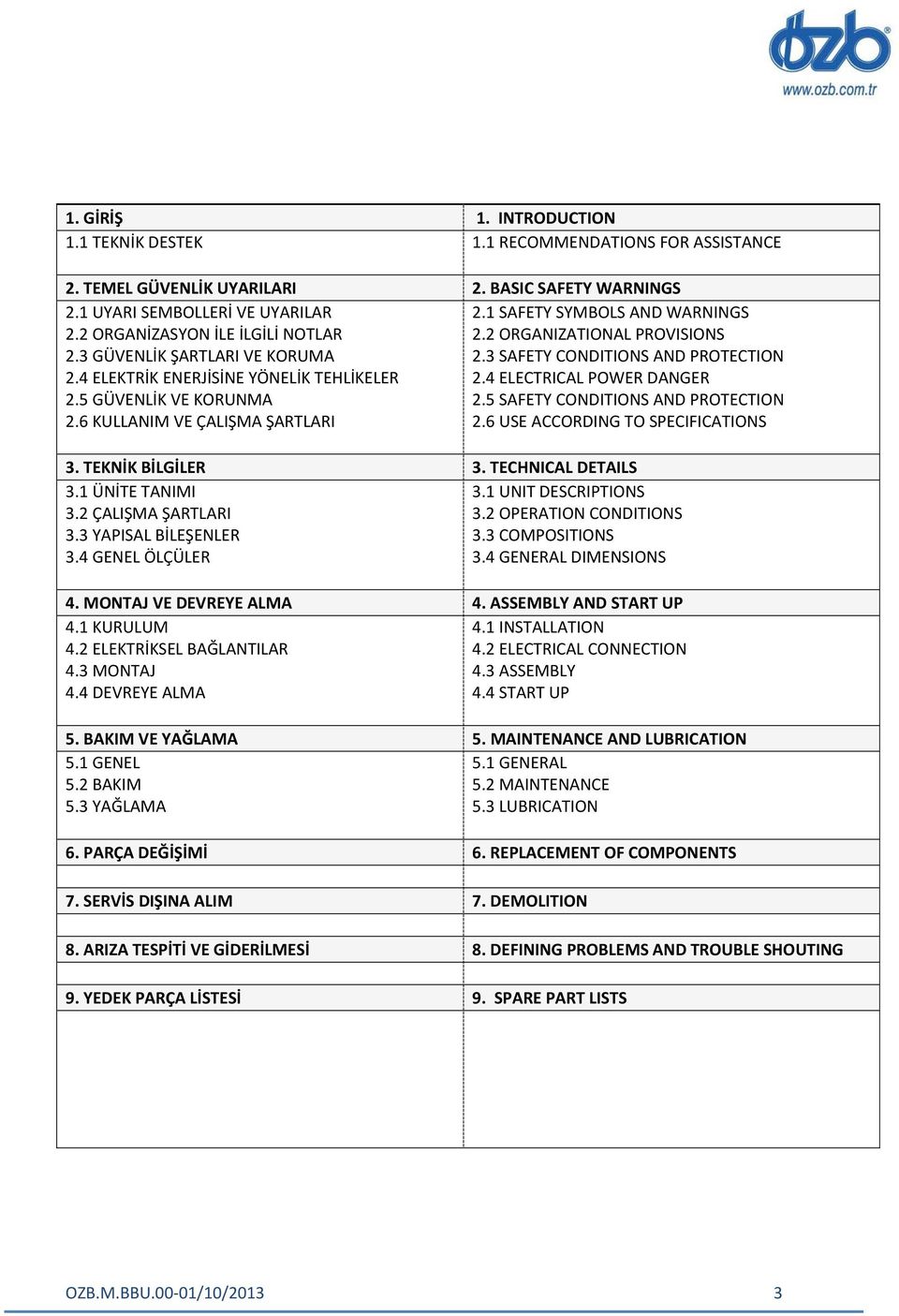 2 ELEKTRİKSEL BAĞLANTILAR 4.3 MONTAJ 4.4 DEVREYE ALMA 5. BAKIM VE YAĞLAMA 5.1 GENEL 5.2 BAKIM 5.3 YAĞLAMA 6. PARÇA DEĞİŞİMİ 7. SERVİS DIŞINA ALIM 8. ARIZA TESPİTİ VE GİDERİLMESİ 9.