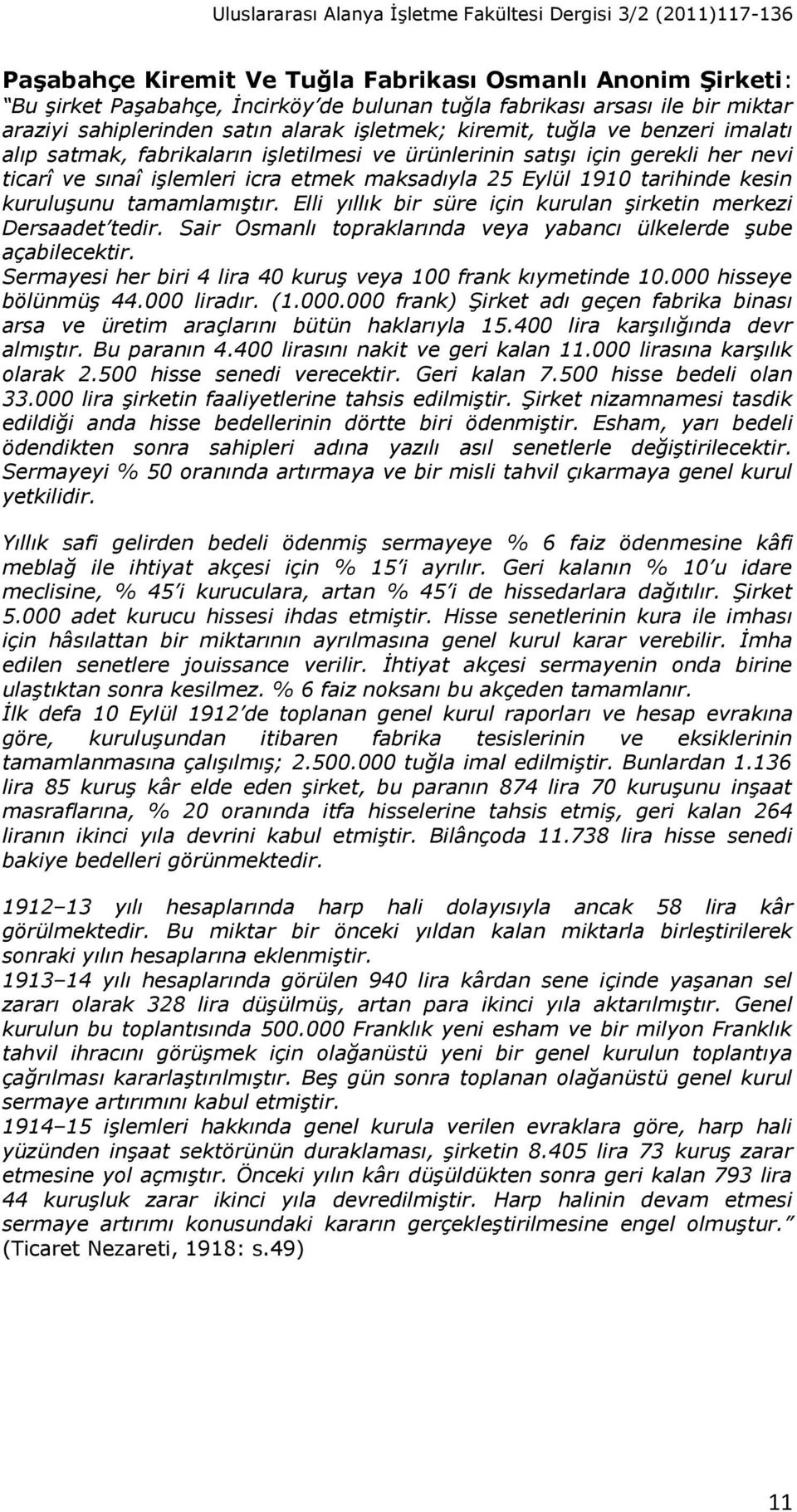 etmek maksadıyla 25 Eylül 1910 tarihinde kesin kuruluşunu tamamlamıştır. Elli yıllık bir süre için kurulan şirketin merkezi Dersaadet tedir.