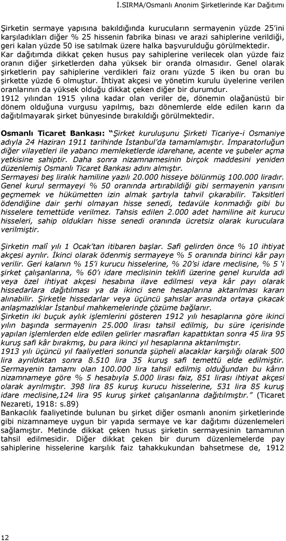 Kar dağıtımda dikkat çeken husus pay sahiplerine verilecek olan yüzde faiz oranın diğer şirketlerden daha yüksek bir oranda olmasıdır.