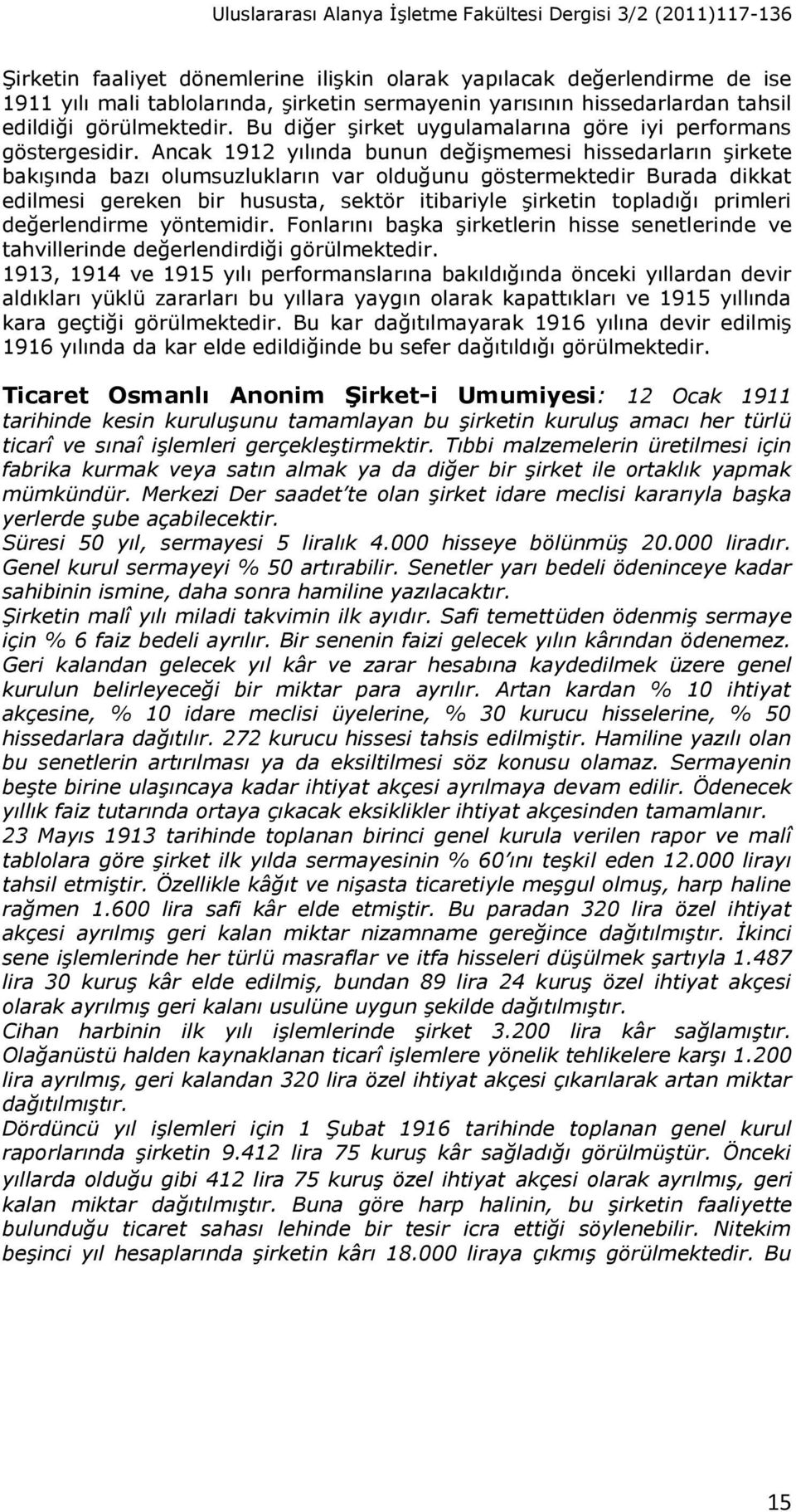 Ancak 1912 yılında bunun değişmemesi hissedarların şirkete bakışında bazı olumsuzlukların var olduğunu göstermektedir Burada dikkat edilmesi gereken bir hususta, sektör itibariyle şirketin topladığı