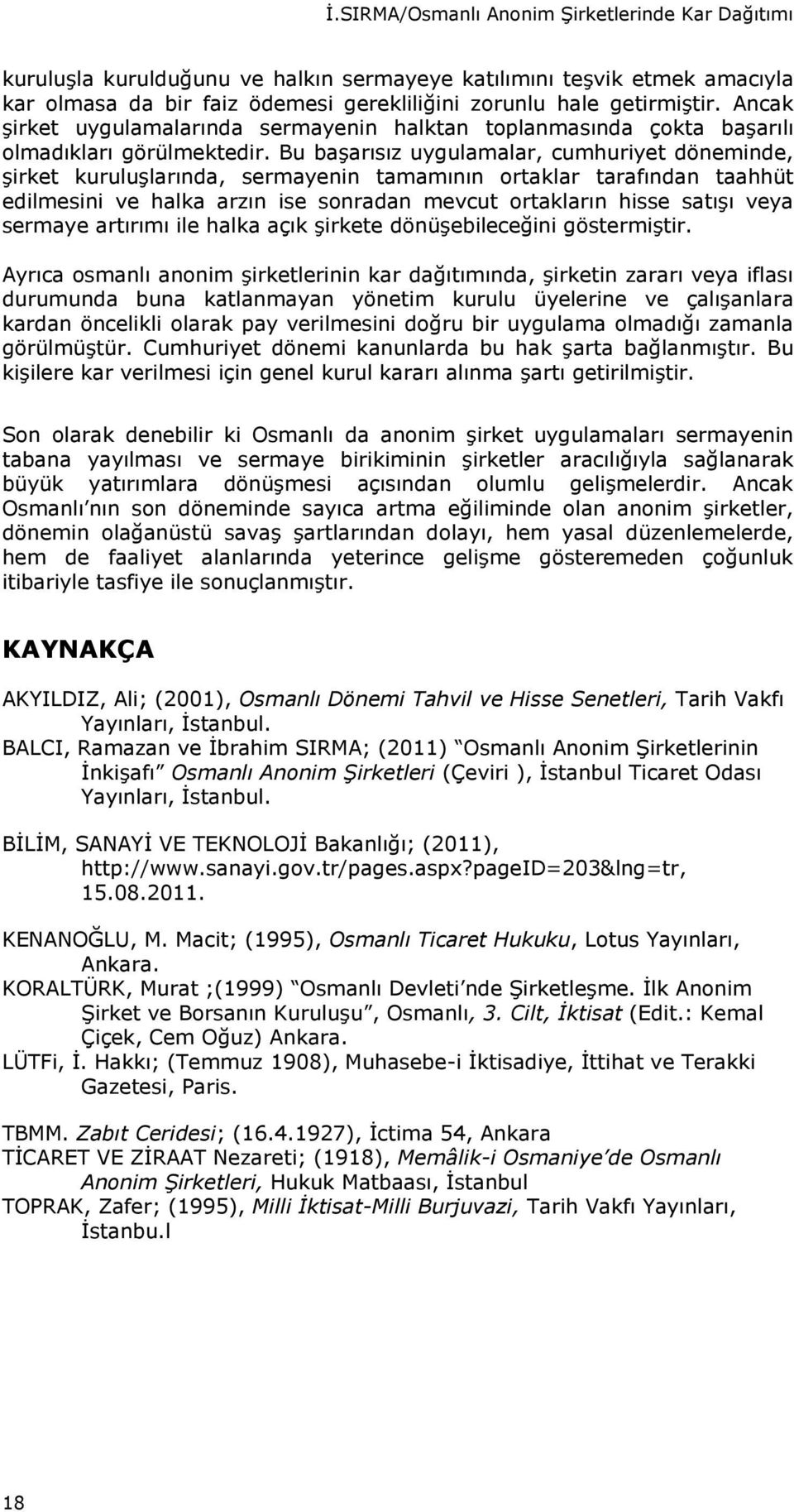 Bu başarısız uygulamalar, cumhuriyet döneminde, şirket kuruluşlarında, sermayenin tamamının ortaklar tarafından taahhüt edilmesini ve halka arzın ise sonradan mevcut ortakların hisse satışı veya