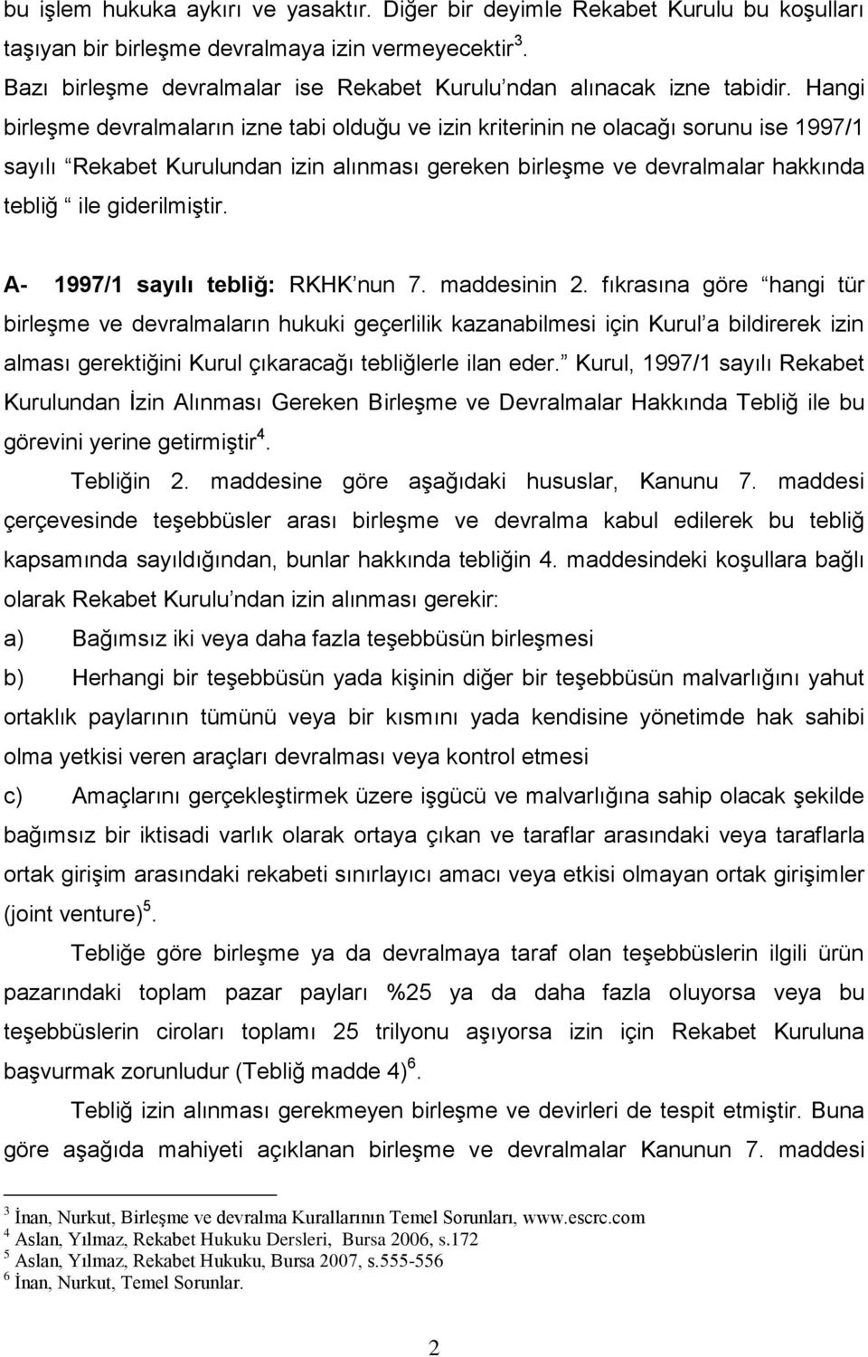 Hangi birleşme devralmaların izne tabi olduğu ve izin kriterinin ne olacağı sorunu ise 1997/1 sayılı Rekabet Kurulundan izin alınması gereken birleşme ve devralmalar hakkında tebliğ ile giderilmiştir.