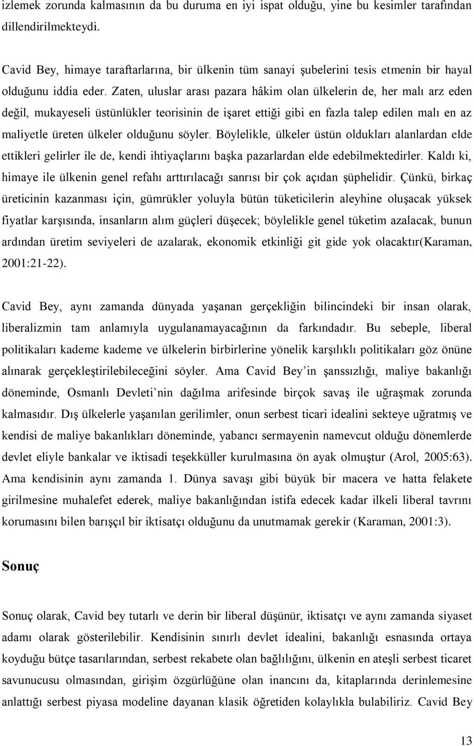 Zaten, uluslar arası pazara hâkim olan ülkelerin de, her malı arz eden değil, mukayeseli üstünlükler teorisinin de işaret ettiği gibi en fazla talep edilen malı en az maliyetle üreten ülkeler