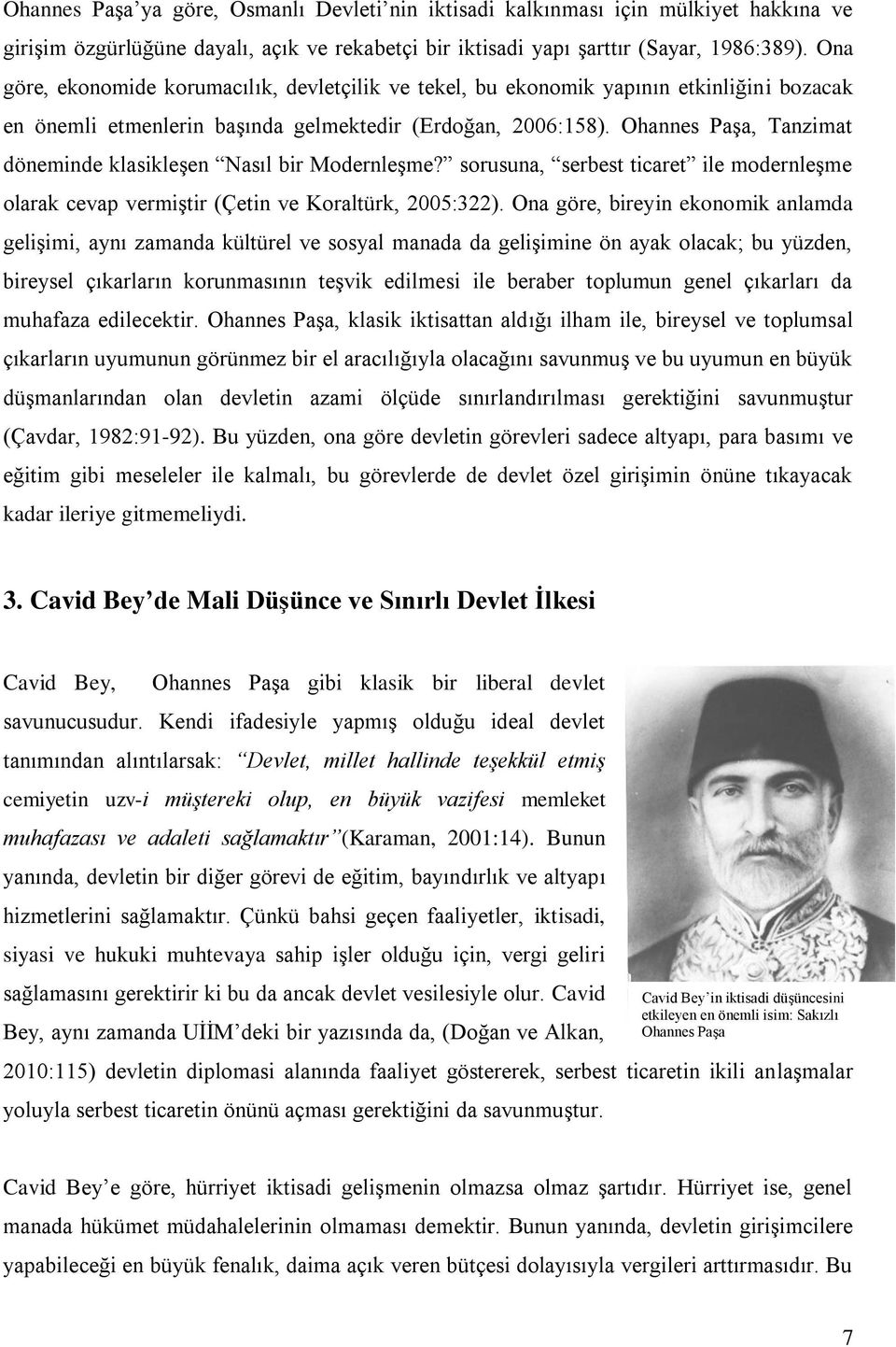 Ohannes Paşa, Tanzimat döneminde klasikleşen Nasıl bir Modernleşme? sorusuna, serbest ticaret ile modernleşme olarak cevap vermiştir (Çetin ve Koraltürk, 2005:322).