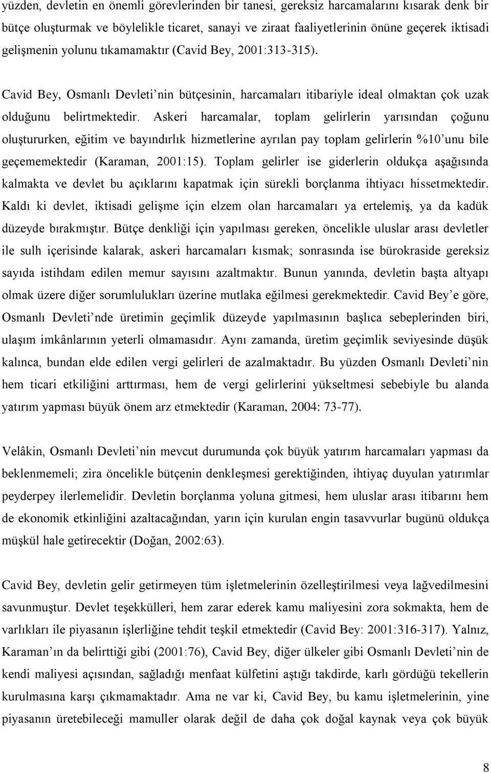 Askeri harcamalar, toplam gelirlerin yarısından çoğunu oluştururken, eğitim ve bayındırlık hizmetlerine ayrılan pay toplam gelirlerin %10 unu bile geçememektedir (Karaman, 2001:15).