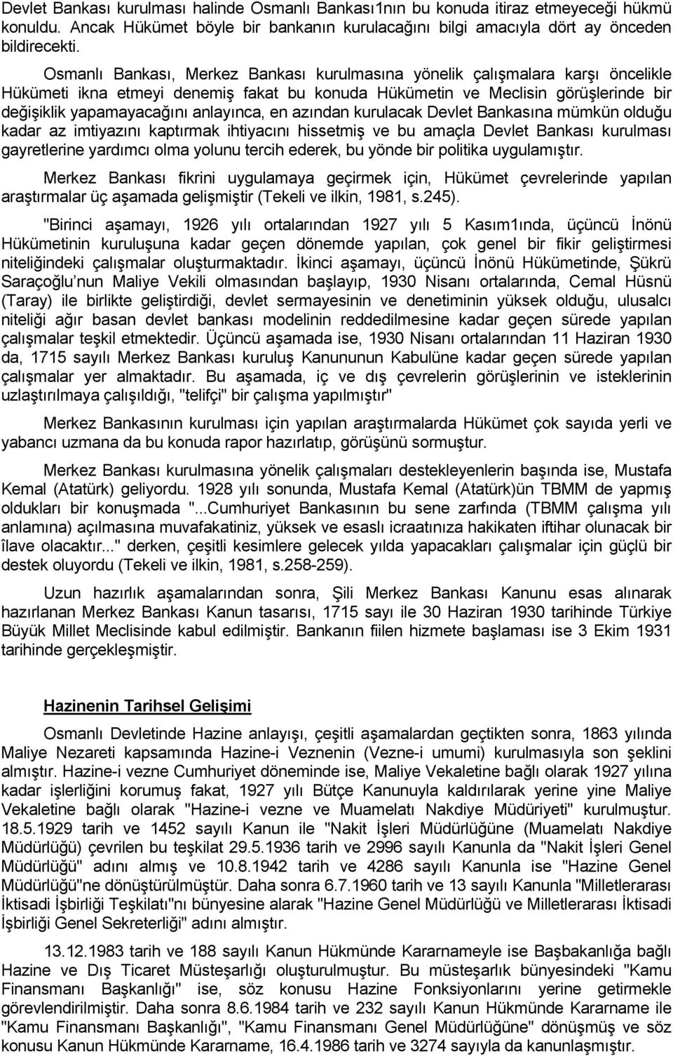 anlayınca, en azından kurulacak Devlet Bankasına mümkün olduğu kadar az imtiyazını kaptırmak ihtiyacını hissetmiş ve bu amaçla Devlet Bankası kurulması gayretlerine yardımcı olma yolunu tercih