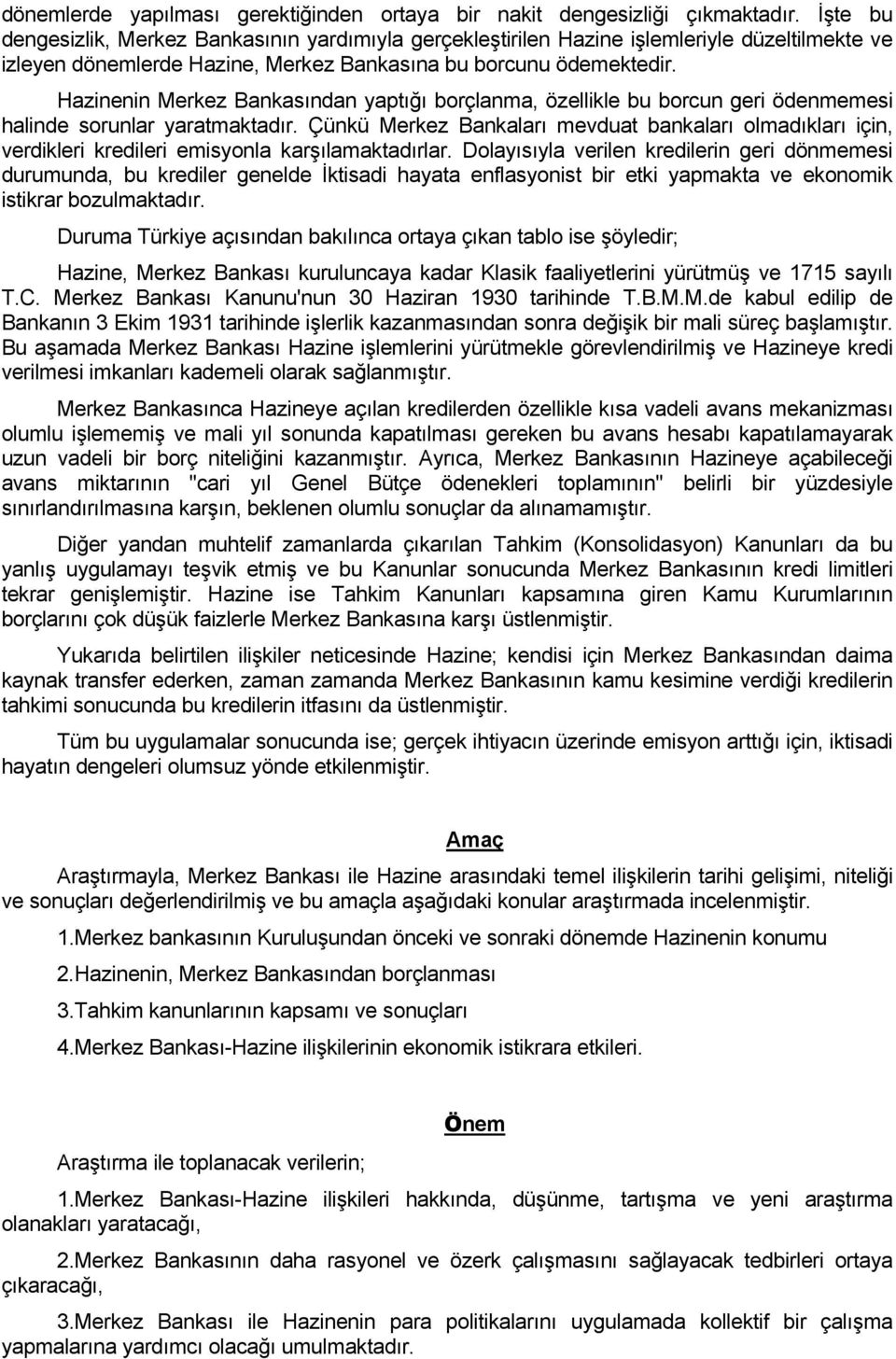 Hazinenin Merkez Bankasından yaptığı borçlanma, özellikle bu borcun geri ödenmemesi halinde sorunlar yaratmaktadır.