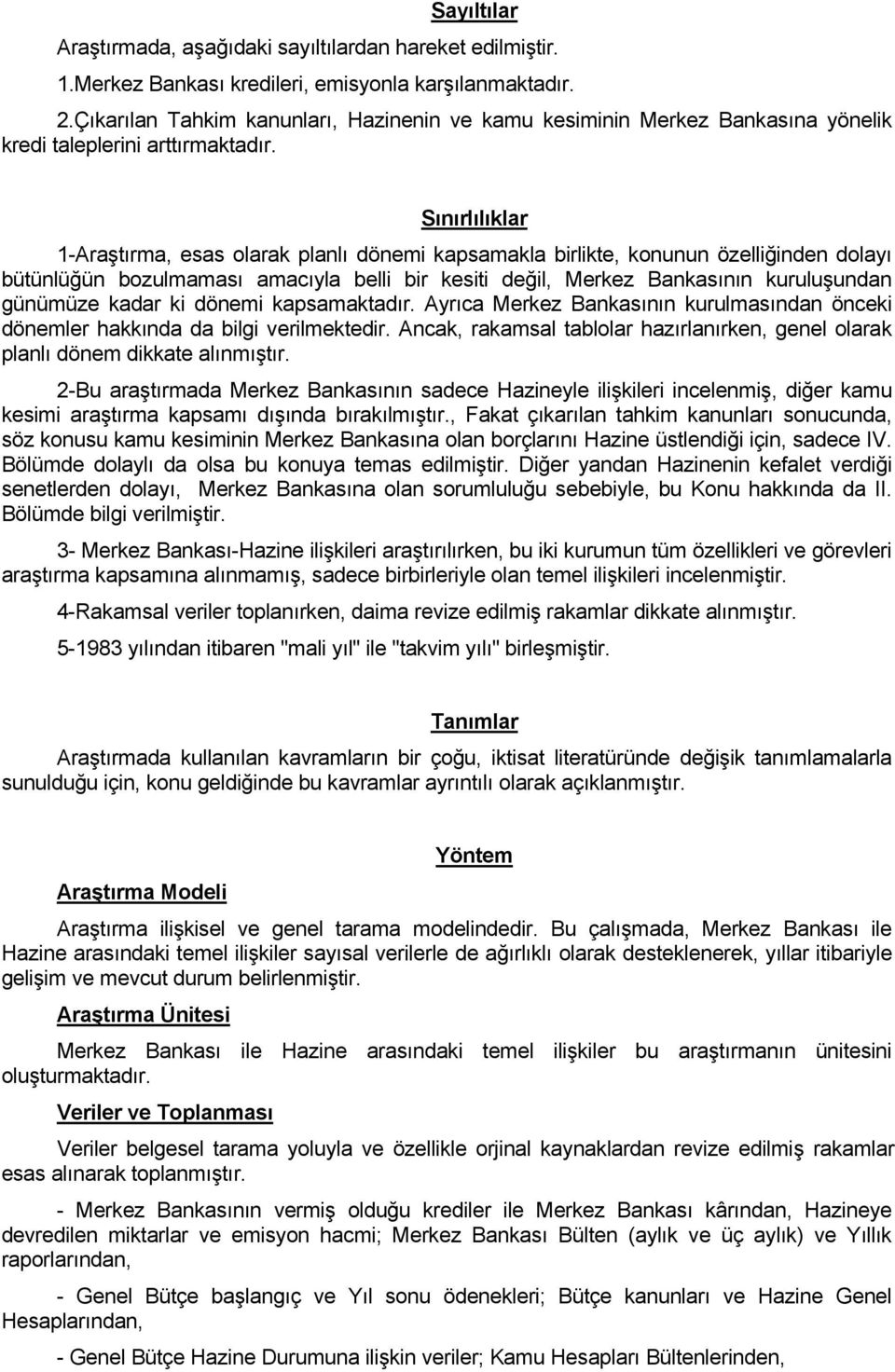 Sınırlılıklar 1-Araştırma, esas olarak planlı dönemi kapsamakla birlikte, konunun özelliğinden dolayı bütünlüğün bozulmaması amacıyla belli bir kesiti değil, Merkez Bankasının kuruluşundan günümüze