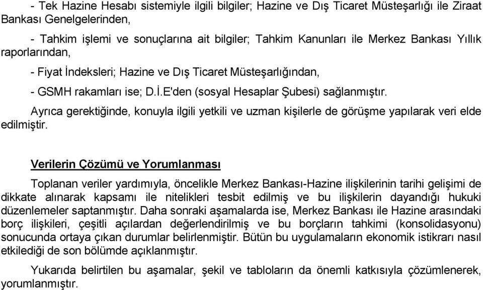 Ayrıca gerektiğinde, konuyla ilgili yetkili ve uzman kişilerle de görüşme yapılarak veri elde edilmiştir.