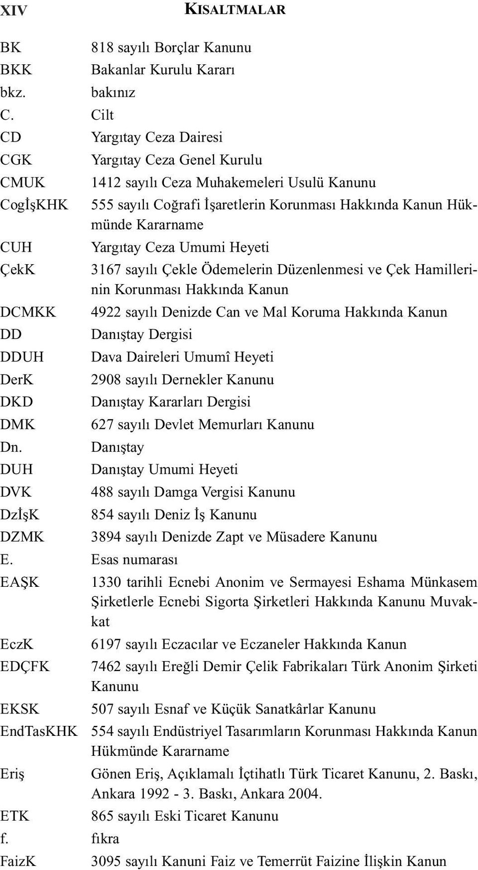 Yargıtay Ceza Umumi Heyeti ÇekK 3167 sayılı Çekle Ödemelerin Düzenlenmesi ve Çek Hamillerinin Korunması Hakkında Kanun DCMKK 4922 sayılı Denizde Can ve Mal Koruma Hakkında Kanun DD Danıştay Dergisi