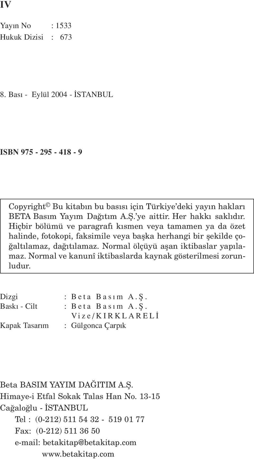 Normal ölçüyü aflan iktibaslar yap lamaz. Normal ve kanunî iktibaslarda kaynak gösterilmesi zorunludur. Dizgi Bask - Cilt Kapak Tasar m : Beta Bas m A.fi.