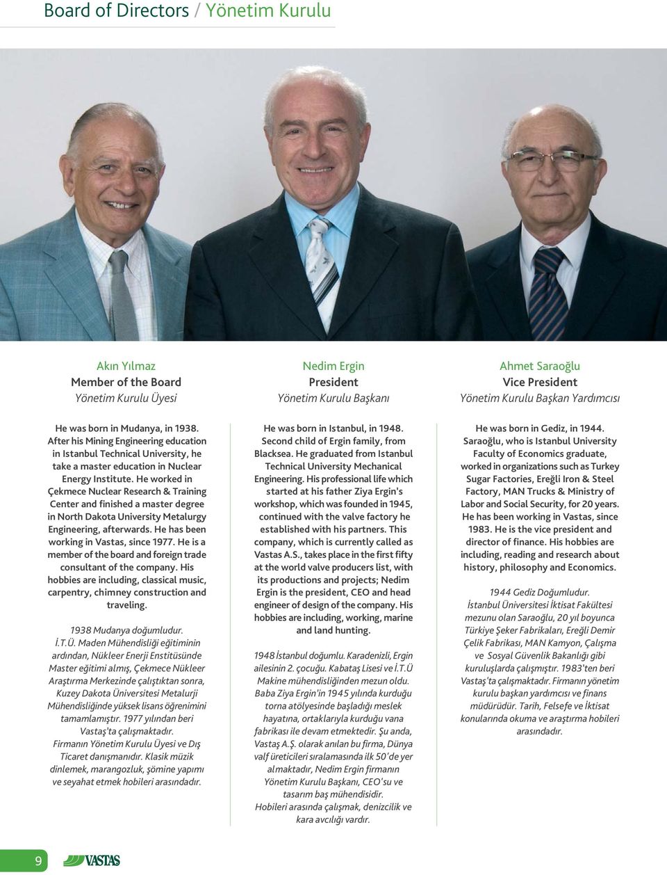 He worked in Çekmece Nuclear Research & Training Center and finished a master degree in North Dakota University Metalurgy Engineering, afterwards. He has been working in Vastas, since 1977.