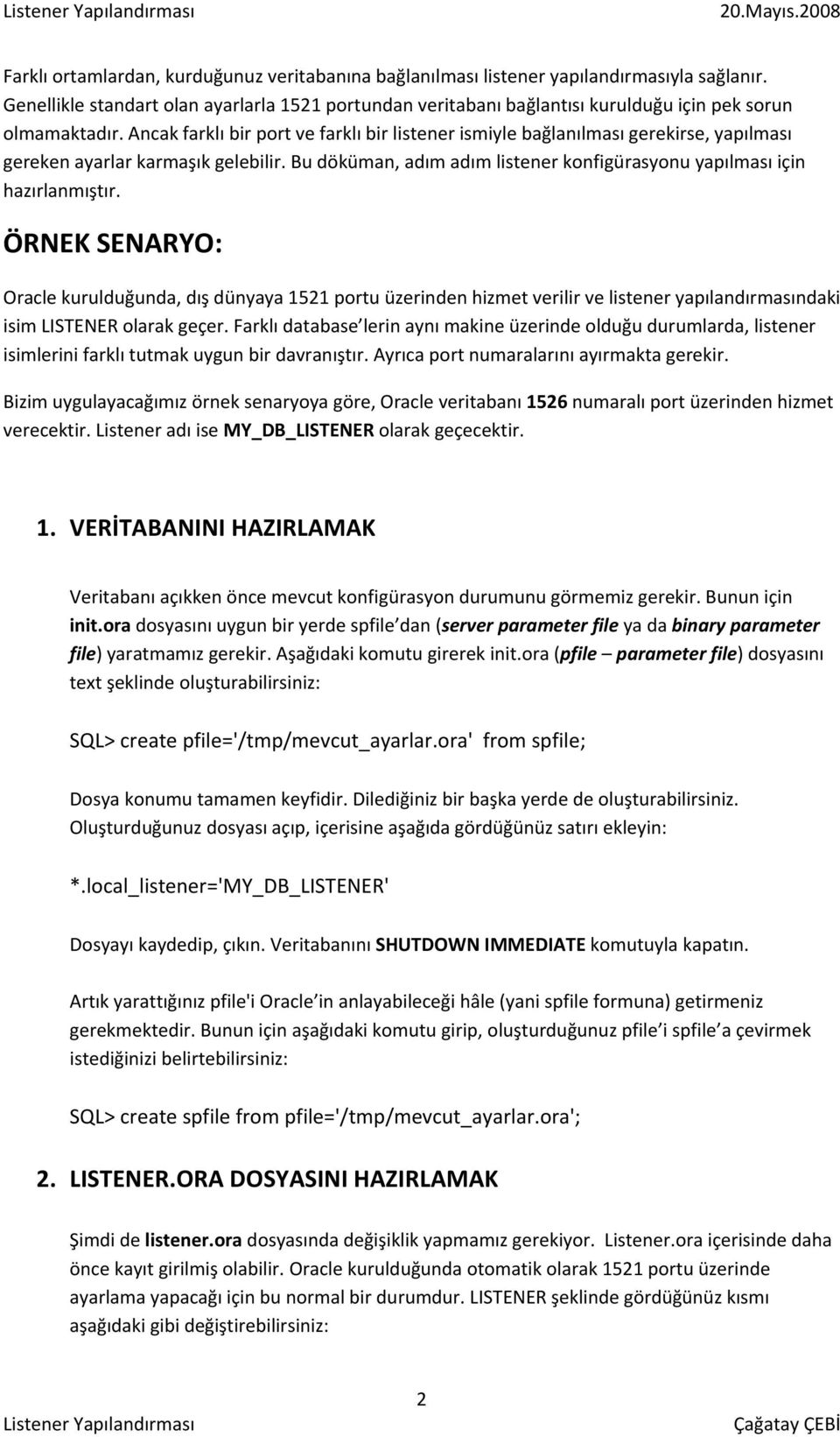 Ancak farklı bir port ve farklı bir listener ismiyle bağlanılması gerekirse, yapılması gereken ayarlar karmaşık gelebilir. Bu döküman, adım adım listener konfigürasyonu yapılması için hazırlanmıştır.