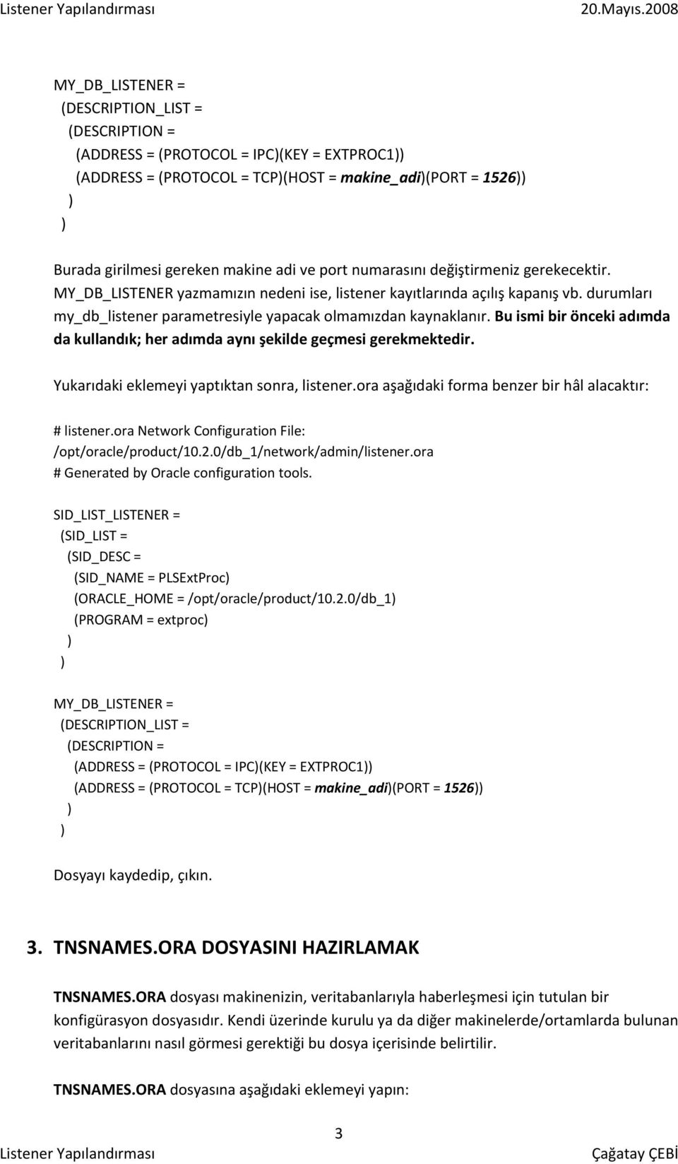 Bu ismi bir önceki adımda da kullandık; her adımda aynı şekilde geçmesi gerekmektedir. Yukarıdaki eklemeyi yaptıktan sonra, listener.ora aşağıdaki forma benzer bir hâl alacaktır: # listener.