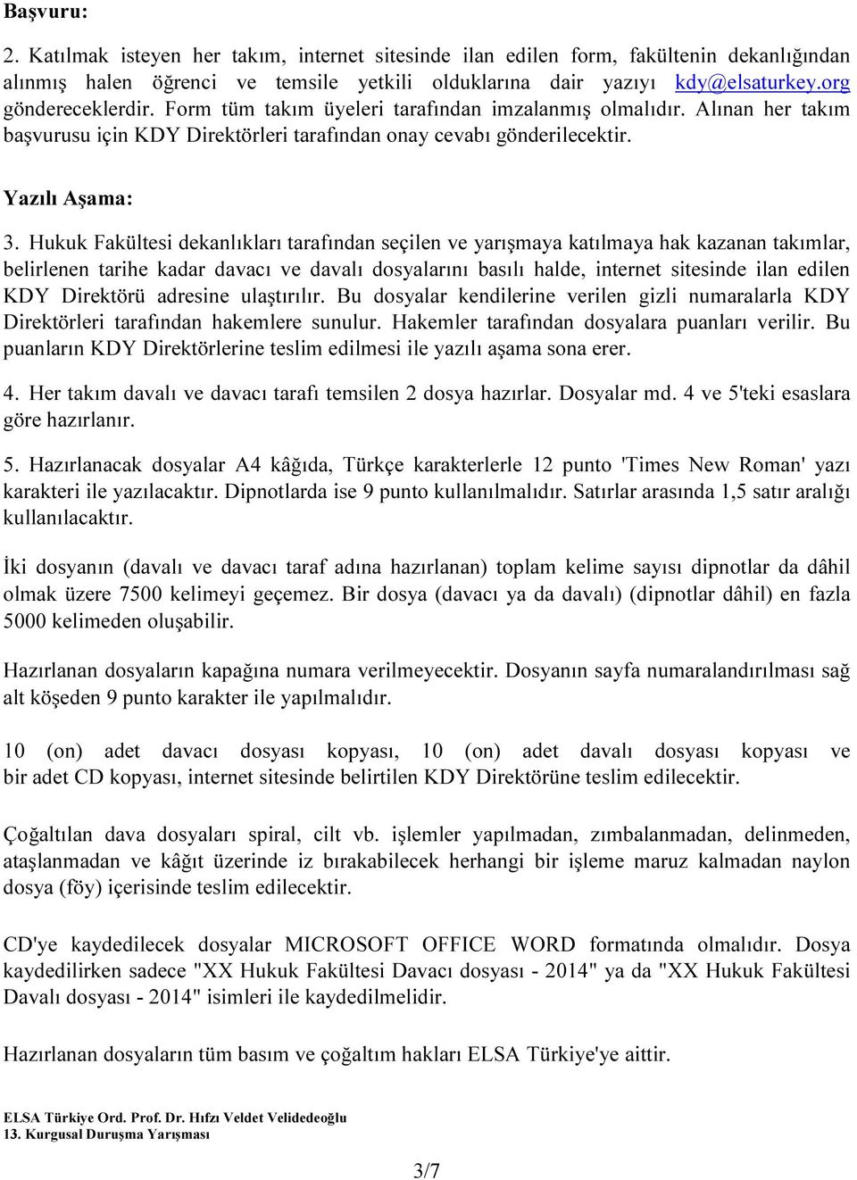 Hukuk Fakültesi dekanlıkları tarafından seçilen ve yarışmaya katılmaya hak kazanan takımlar, belirlenen tarihe kadar davacı ve davalı dosyalarını basılı halde, internet sitesinde ilan edilen KDY