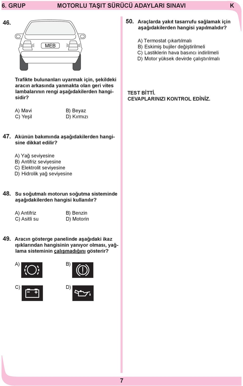 arkasında yanmakta olan geri vites lambalarının rengi aşağıdakilerden hangisidir? TEST BİTTİ. CEVAPLARINIZI ONTROL EDİNİZ. A) Mavi B) Beyaz C) Yeşil D) ırmızı 47.