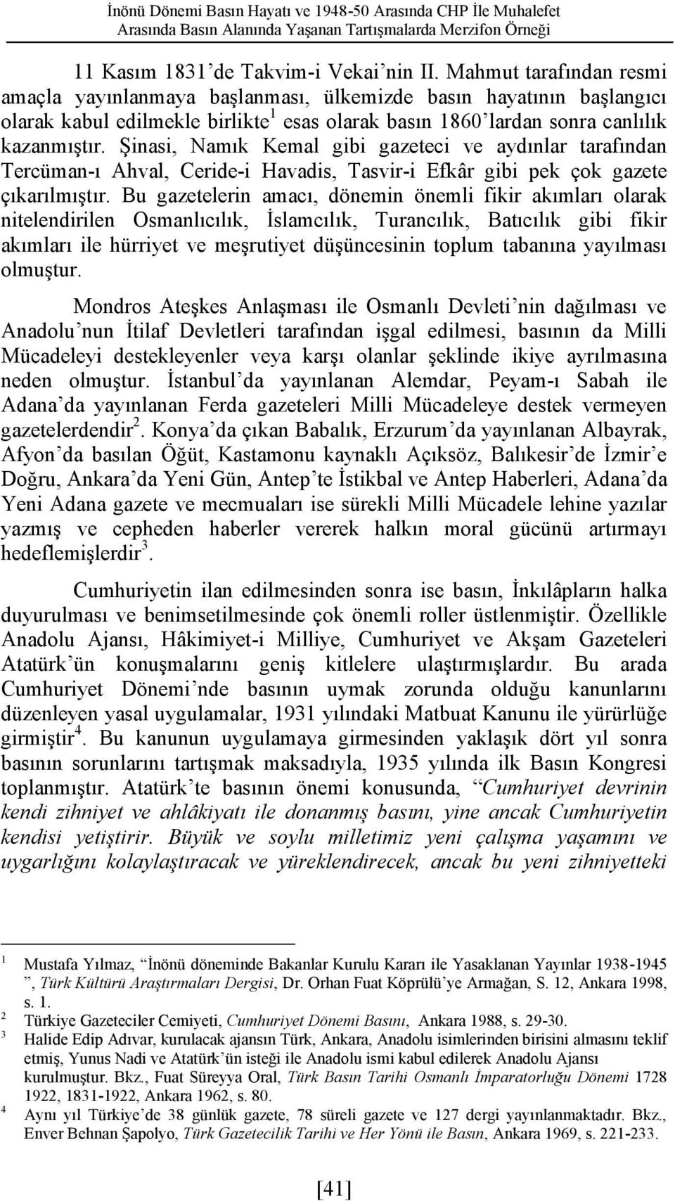 Şinasi, Namık Kemal gibi gazeteci ve aydınlar tarafından Tercüman-ı Ahval, Ceride-i Havadis, Tasvir-i Efkâr gibi pek çok gazete çıkarılmıştır.