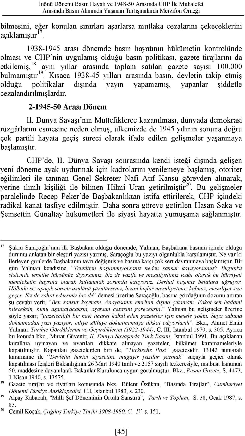 1938-1945 arası dönemde basın hayatının hükümetin kontrolünde olması ve CHP nin uygulamış olduğu basın politikası, gazete tirajlarını da etkilemiş,18 aynı yıllar arasında toplam satılan gazete sayısı